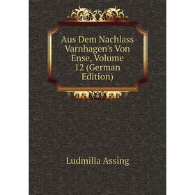 

Книга Aus Dem Nachlass Varnhagen's Von Ense, Volume 12 (German Edition)