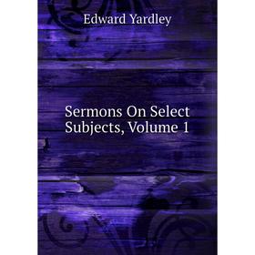 

Книга Sermons On Select Subjects, Volume 1