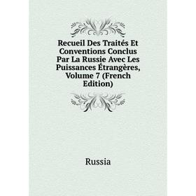 

Книга Recueil Des Traités Et Conventions Conclus Par La Russie Avec Les Puissances Étrangères, Volume 7 (French Edition)