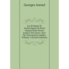 

Книга Les Evêques Et Archevêques De Paris Depuia Saint Denys Jusqu'à Nos Jours: Avec Des Documents Inédits, Volume 2