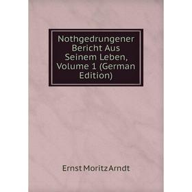 

Книга Nothgedrungener Bericht Aus Seinem Leben, Volume 1