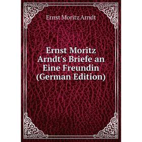 

Книга Ernst Moritz Arndt's Briefe an Eine Freundin (German Edition)