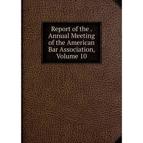 

Книга Report of the. Annual Meeting of the American Bar Association, Volume 10