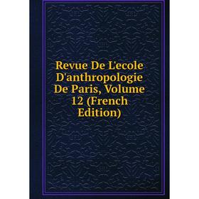 

Книга Revue De L'ecole D'anthropologie De Paris, Volume 12 (French Edition)