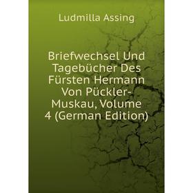 

Книга Briefwechsel Und Tagebücher Des Fürsten Hermann Von Pückler-Muskau, Volume 4 (German Edition)