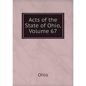 

Книга Acts of the State of Ohio, Volume 67