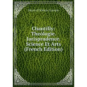 

Книга Chantilly: Theólogie. Jurisprudence. Science Et Arts (French Edition)