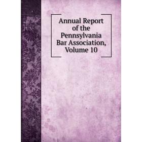 

Книга Annual Report of the Pennsylvania Bar Association, Volume 10