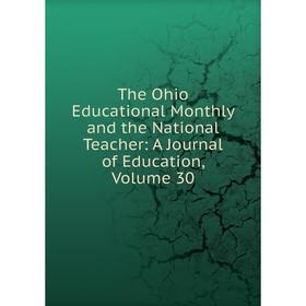 

Книга The Ohio Educational Monthly and the National Teacher: A Journal of Education, Volume 30