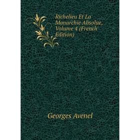 

Книга Richelieu Et La Monarchie Absolue, Volume 4 (French Edition)