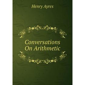 

Книга Conversations On Arithmetic