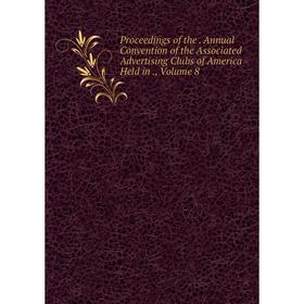 

Книга Proceedings of the. Annual Convention of the Associated Advertising Clubs of America Held in., Volume 8