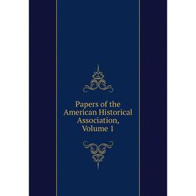 

Книга Papers of the American Historical Association, Volume 1
