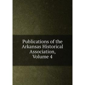 

Книга Publications of the Arkansas Historical Association, Volume 4