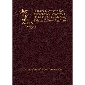 

Книга Oeuvres complètes De Montesquieu: Précédées De La Vie De Cet Auteur, Volume 2