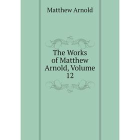 

Книга The Works of Matthew Arnold, Volume 12