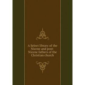 

Книга A Select library of the Nicene and post-Nicene fathers of the Christian church