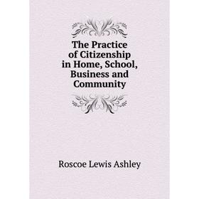

Книга The Practice of Citizenship in Home, School, Business and Community