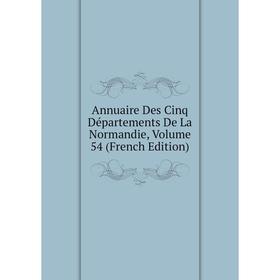 

Книга Annuaire Des Cinq Départements De La Normandie, Volume 54 (French Edition)