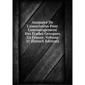 

Книга Annuaire De L'association Pour L'encouragement Des Études Grecques En France, Volume 21 (French Edition)