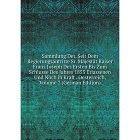 

Книга Sammlung Der, Seit Dem Regierungsantritte Sr. Majestät Kaiser Franz Joseph Des Ersten Bis Zum Schlusse Des Jahres 1855 Erlassenen Und Noch in Kr