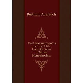 

Книга . Poet and merchant: a picture of life from the times of Moses Mendelssohnc