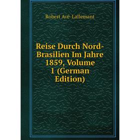 

Книга Reise Durch Nord-Brasilien Im Jahre 1859, Volume 1 (German Edition)