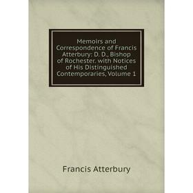 

Книга Memoirs and Correspondence of Francis Atterbury: D D, Bishop of Rochester with Notices of His Distinguished Contemporaries, Volume 1