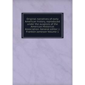 

Книга Original narratives of early American history, reproduced under the auspices of the American Historical Association General editor: J Franklin J
