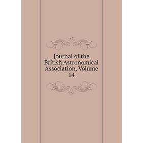 

Книга Journal of the British Astronomical Association, Volume 14