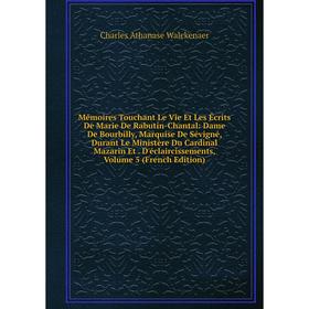 

Книга Mémoires Touchant Le Vie Et Les Écrits De Marie De Rabutin-Chantal: Dame De Bourbilly, Marquise De Sévigné, Durant Le Ministère Du Cardinal Maza