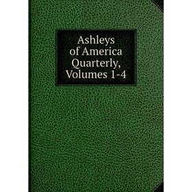 

Книга Ashleys of America Quarterly, Volumes 1-4