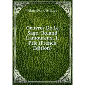 

Книга Oeuvres de Le Sage: Roland L'amoureux, 1 Ptie