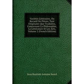 

Книга Variétés Littéraires, Ou Recueil De Pièces, Tant Originales Que Traduites, Concernant La Philosophie, La Littérature Et Les Arts