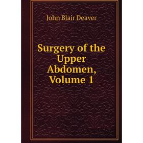 

Книга Surgery of the Upper Abdomen, Volume 1