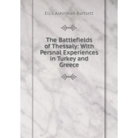 

Книга The Battlefields of Thessaly: With Persnal Experiences in Turkey and Greece
