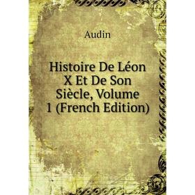 

Книга Histoire De Léon X Et De Son Siècle, Volume 1 (French Edition)