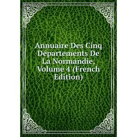 

Книга Annuaire Des Cinq Départements De La Normandie, Volume 4 (French Edition)