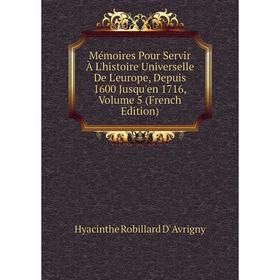 

Книга Mémoires Pour Servir À L'histoire Universelle De L'europe, Depuis 1600 Jusqu'en 1716, Volume 5