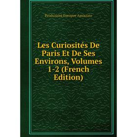 

Книга Les Curiosités De Paris Et De Ses Environs, Volumes 1-2