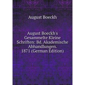 

Книга August Boeckh's Gesammelte Kleine Schriften: Bd. Akademische Abhandlungen. 1871 (German Edition)