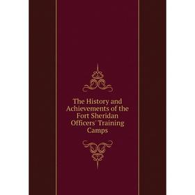 

Книга The History and Achievements of the Fort Sheridan Officers' Training Camps