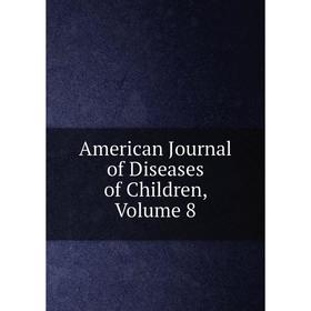 

Книга American Journal of Diseases of Children, Volume 8
