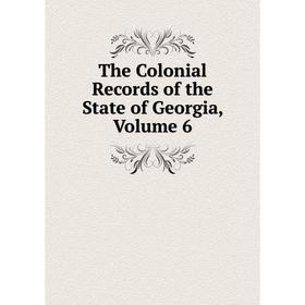 

Книга The Colonial Records of the State of Georgia, Volume 6