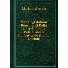 

Книга Vite Degl'italiani Benemeriti Della Libertà E Della Patria: Morti Combattendo (Italian Edition)