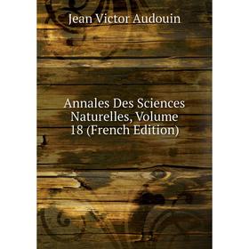 

Книга Annales Des Sciences Naturelles, Volume 18 (French Edition)
