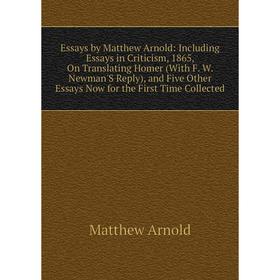

Книга Essays by Matthew Arnold: Including Essays in Criticism, 1865, On Translating Homer