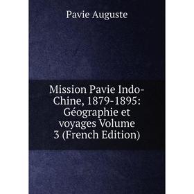 

Книга Mission Pavie Indo-Chine, 1879-1895: Géographie et voyages Volume 3