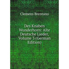 

Книга Des Knaben Wunderhorn: Alte Deutsche Lieder, Volume 3 (German Edition)