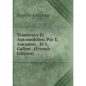 

Книга Tramways Et Automobiles: Par E. Aucamus. Et L. Galine. (French Edition)